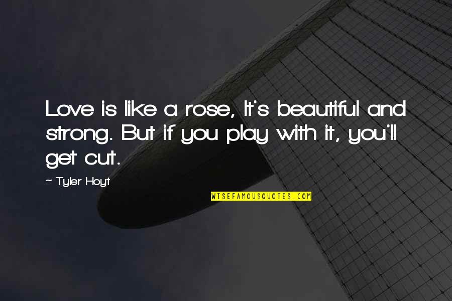 A Strong Rose Quotes By Tyler Hoyt: Love is like a rose, It's beautiful and A Strong Rose Quotes By Tyler Hoyt: Love is like a rose, It's beautiful and