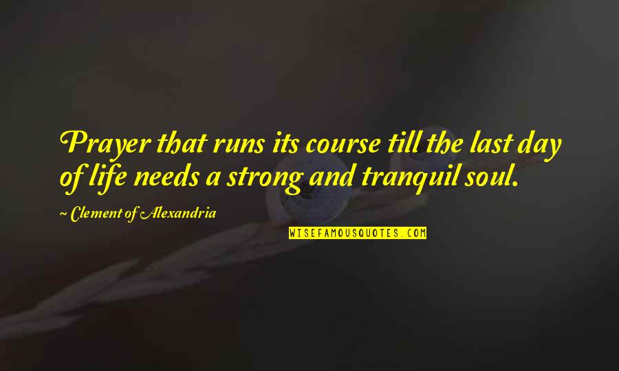 A Strong Soul Quotes By Clement Of Alexandria: Prayer that runs its course till the last A Strong Soul Quotes By Clement Of Alexandria: Prayer that runs its course till the last