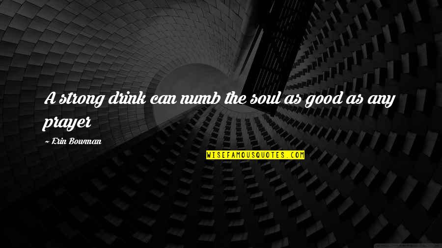 A Strong Soul Quotes By Erin Bowman: A strong drink can numb the soul as A Strong Soul Quotes By Erin Bowman: A strong drink can numb the soul as