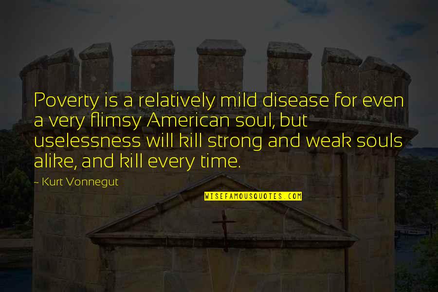 A Strong Soul Quotes By Kurt Vonnegut: Poverty is a relatively mild disease for even
