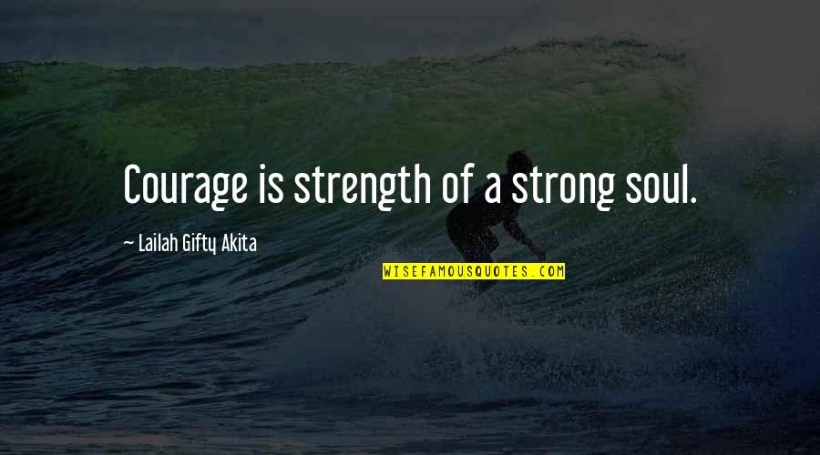 A Strong Soul Quotes By Lailah Gifty Akita: Courage is strength of a strong soul. A Strong Soul Quotes By Lailah Gifty Akita: Courage is strength of a strong soul.