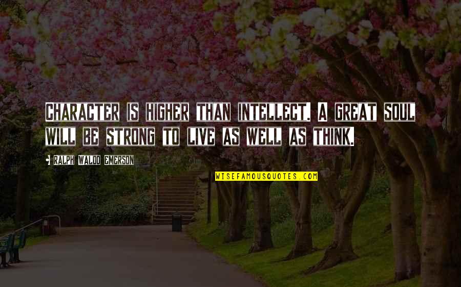 A Strong Soul Quotes By Ralph Waldo Emerson: Character is higher than intellect. A great soul A Strong Soul Quotes By Ralph Waldo Emerson: Character is higher than intellect. A great soul