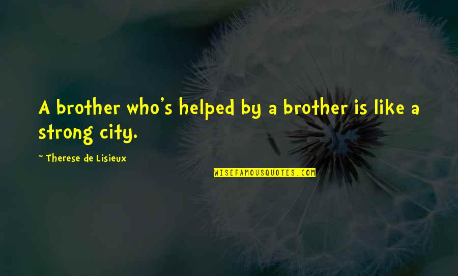 A Strong Soul Quotes By Therese De Lisieux: A brother who's helped by a brother is A Strong Soul Quotes By Therese De Lisieux: A brother who's helped by a brother is