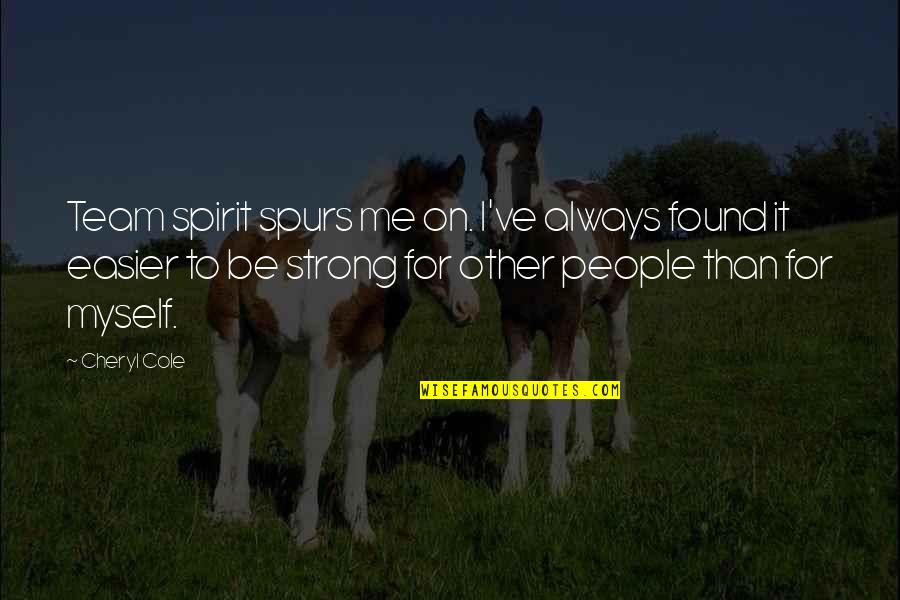 A Strong Team Quotes By Cheryl Cole: Team spirit spurs me on. I've always found A Strong Team Quotes By Cheryl Cole: Team spirit spurs me on. I've always found