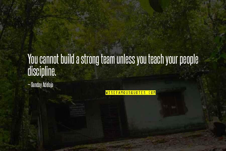 A Strong Team Quotes By Sunday Adelaja: You cannot build a strong team unless you