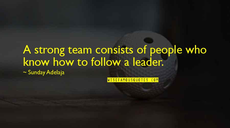 A Strong Team Quotes By Sunday Adelaja: A strong team consists of people who know A Strong Team Quotes By Sunday Adelaja: A strong team consists of people who know