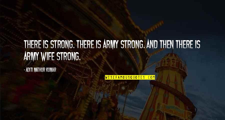 A Strong Wife Quotes By Aditi Mathur Kumar: There is strong. There is Army Strong. And