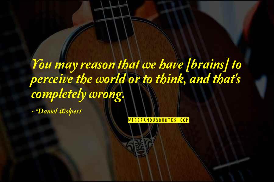 A Strong Willed Child Quotes By Daniel Wolpert: You may reason that we have [brains] to