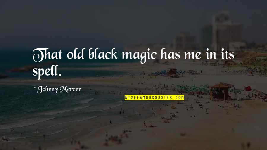 A Strong Woman Dying Quotes By Johnny Mercer: That old black magic has me in its