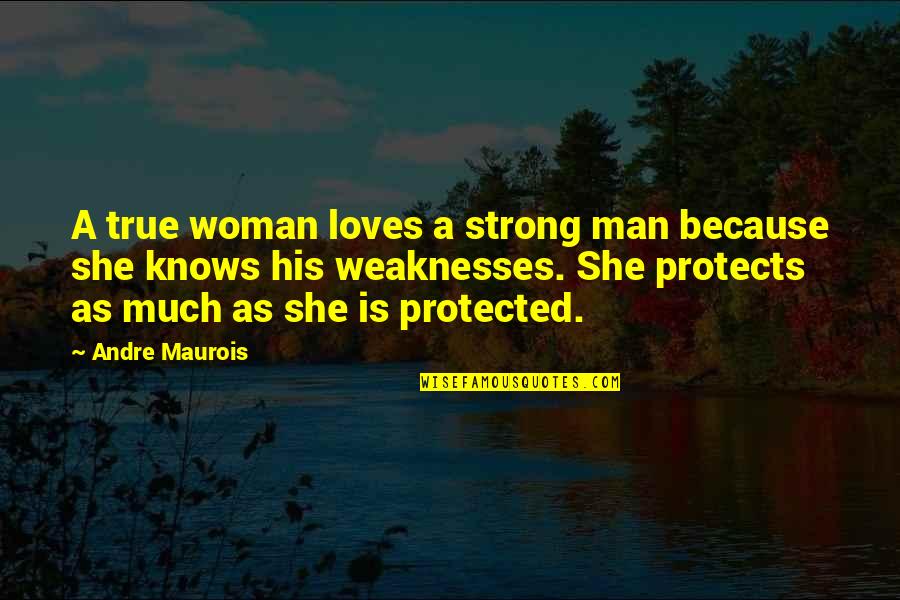 A Strong Woman Knows Quotes By Andre Maurois: A true woman loves a strong man because