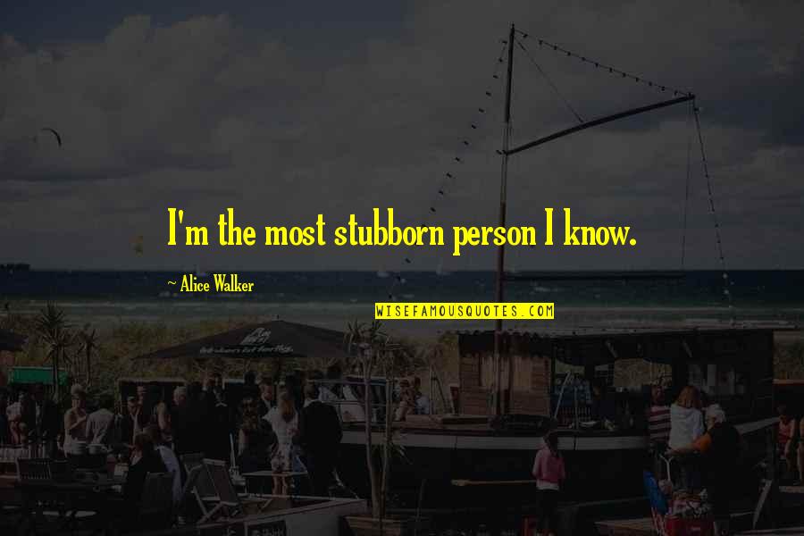 A Stubborn Person Quotes By Alice Walker: I'm the most stubborn person I know.
