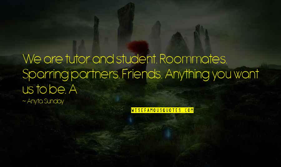 A Student Quotes By Anyta Sunday: We are tutor and student. Roommates. Sparring partners.