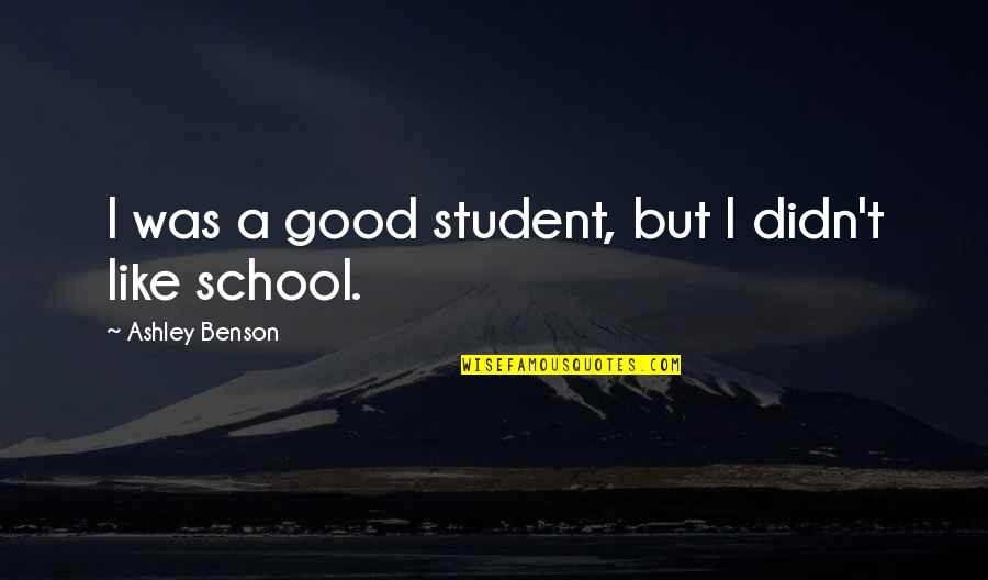 A Student Quotes By Ashley Benson: I was a good student, but I didn't