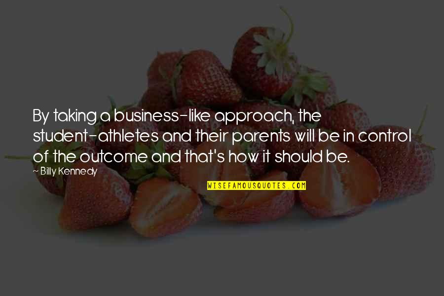 A Student Quotes By Billy Kennedy: By taking a business-like approach, the student-athletes and