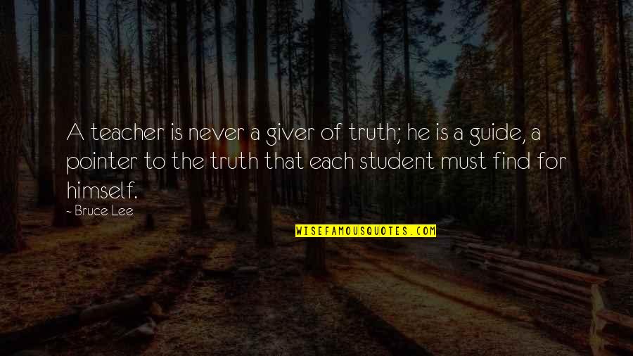 A Student Quotes By Bruce Lee: A teacher is never a giver of truth;