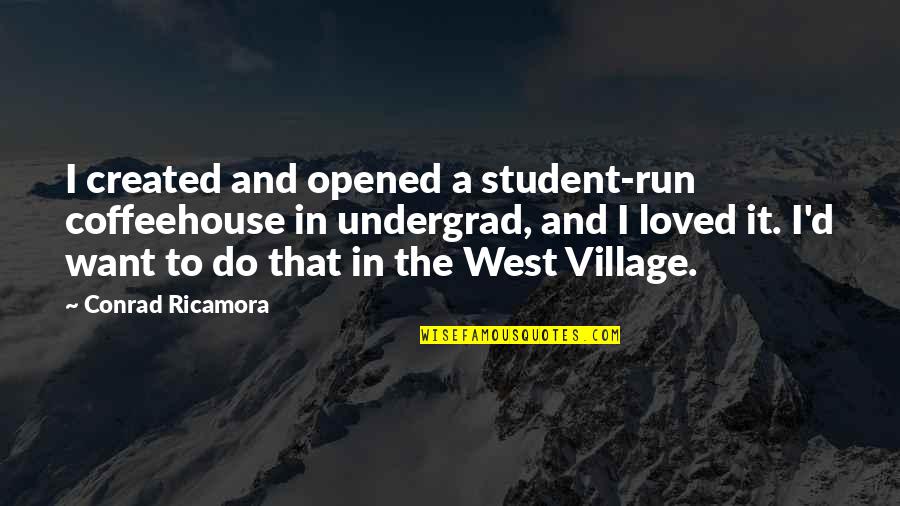 A Student Quotes By Conrad Ricamora: I created and opened a student-run coffeehouse in