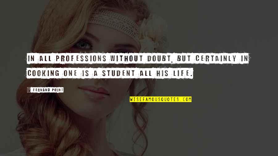 A Student Quotes By Fernand Point: In all professions without doubt, but certainly in