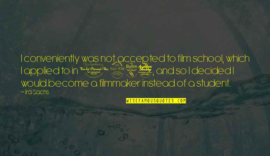 A Student Quotes By Ira Sachs: I conveniently was not accepted to film school,