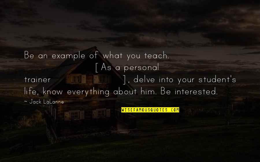 A Student Quotes By Jack LaLanne: Be an example of what you teach. [As