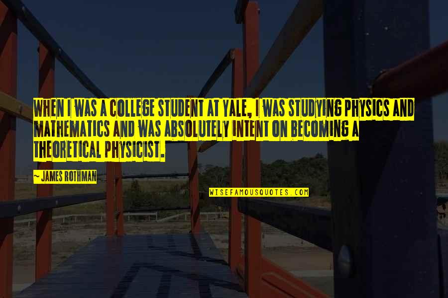 A Student Quotes By James Rothman: When I was a college student at Yale,