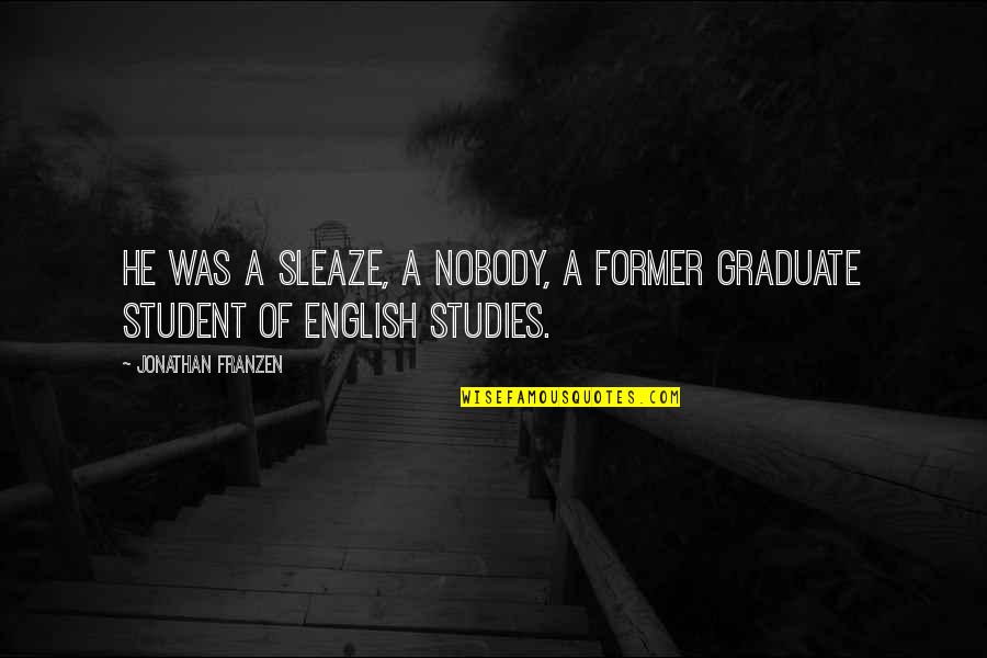 A Student Quotes By Jonathan Franzen: He was a sleaze, a nobody, a former