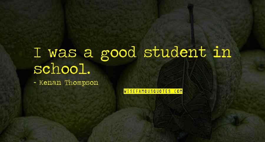 A Student Quotes By Kenan Thompson: I was a good student in school.