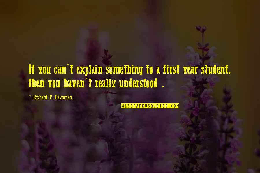 A Student Quotes By Richard P. Feynman: If you can't explain something to a first