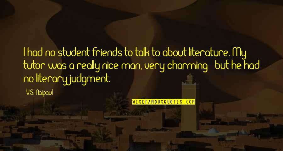 A Student Quotes By V.S. Naipaul: I had no student friends to talk to