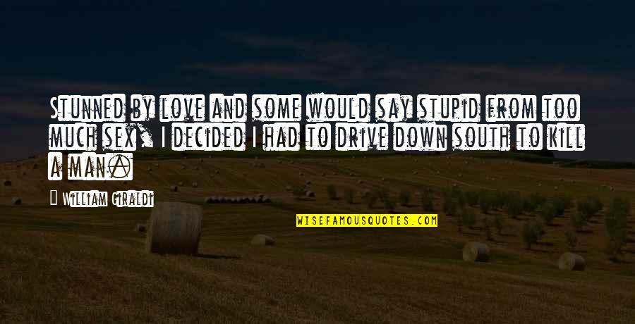 A Stupid Man Quotes By William Giraldi: Stunned by love and some would say stupid A Stupid Man Quotes By William Giraldi: Stunned by love and some would say stupid