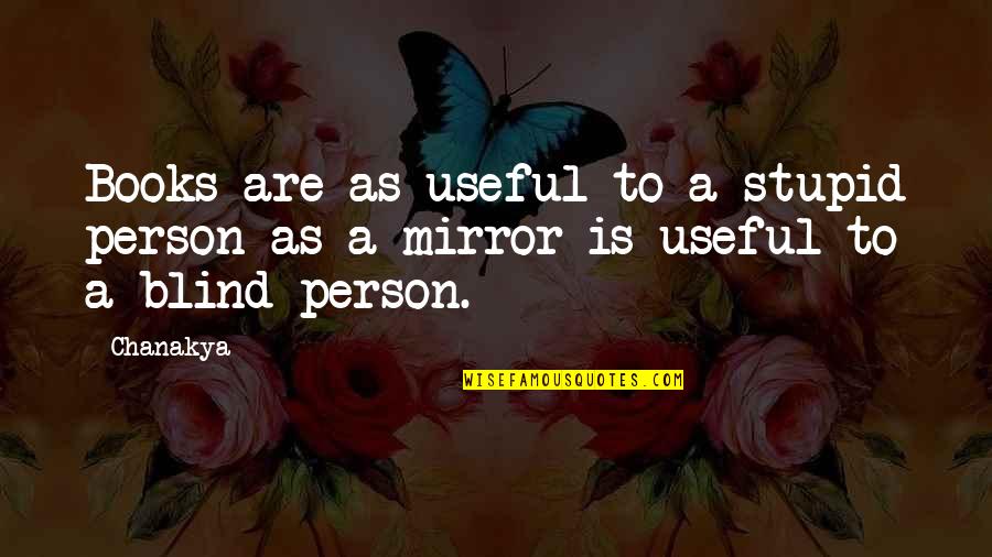 A Stupid Person Quotes By Chanakya: Books are as useful to a stupid person