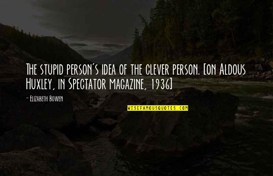 A Stupid Person Quotes By Elizabeth Bowen: The stupid person's idea of the clever person.