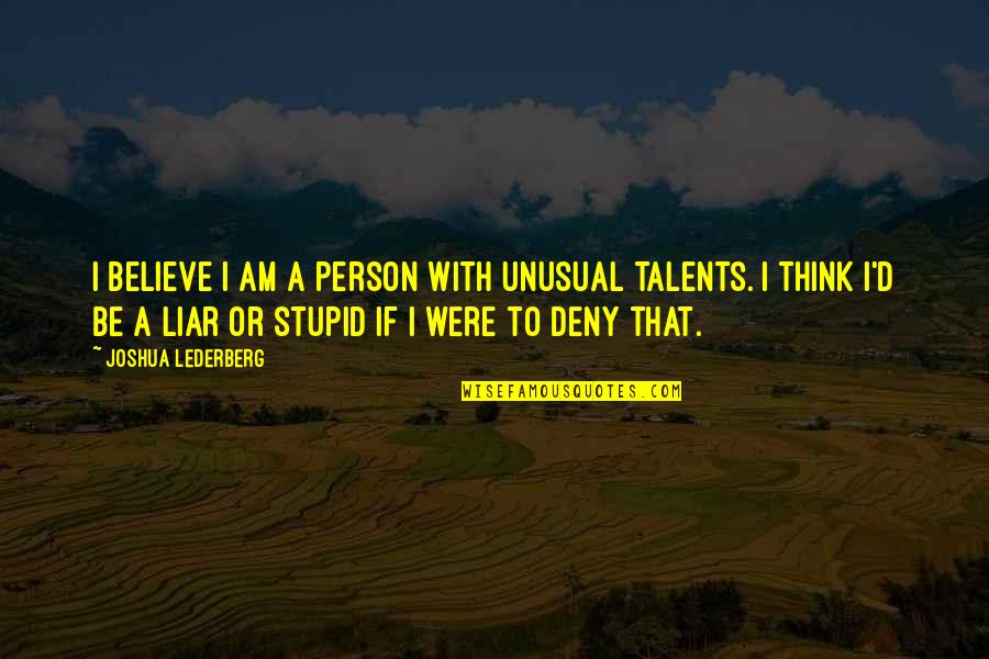 A Stupid Person Quotes By Joshua Lederberg: I believe I am a person with unusual
