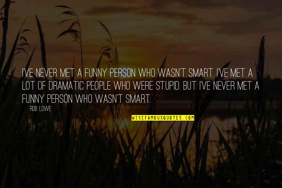 A Stupid Person Quotes By Rob Lowe: I've never met a funny person who wasn't