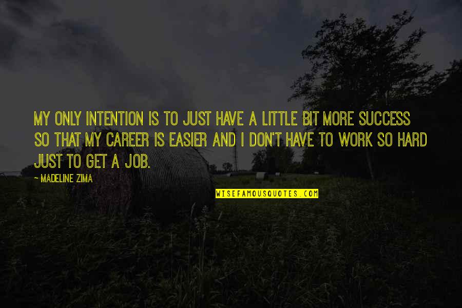 A Success Quotes By Madeline Zima: My only intention is to just have a A Success Quotes By Madeline Zima: My only intention is to just have a