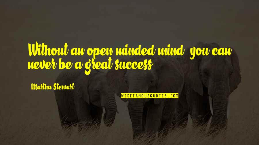 A Success Quotes By Martha Stewart: Without an open-minded mind, you can never be A Success Quotes By Martha Stewart: Without an open-minded mind, you can never be