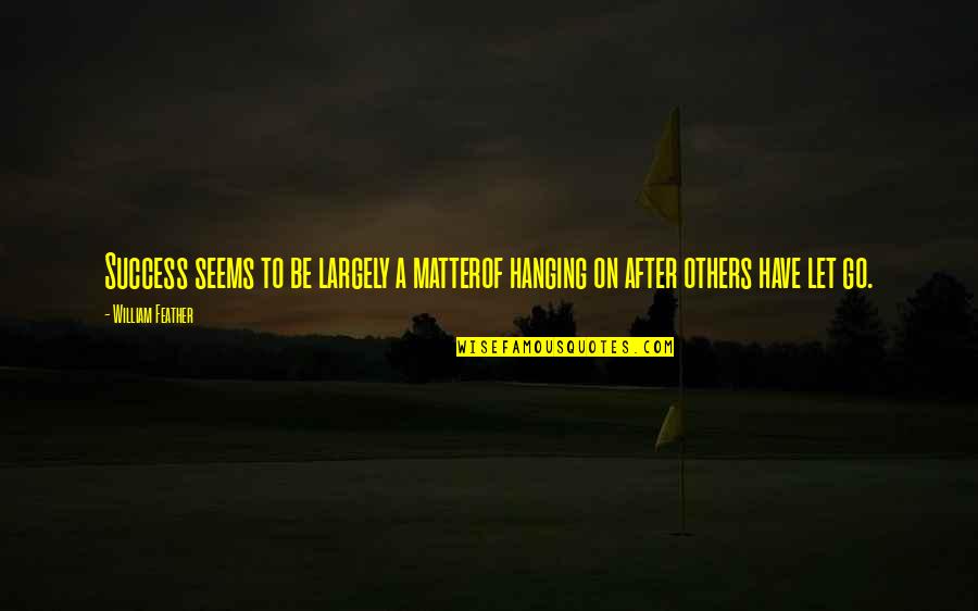 A Success Quotes By William Feather: Success seems to be largely a matterof hanging