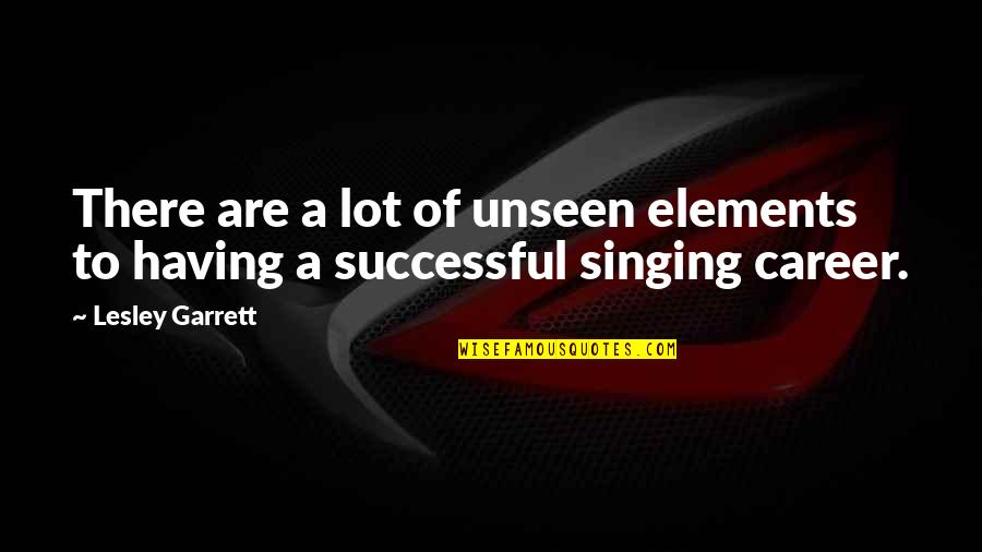 A Successful Career Quotes By Lesley Garrett: There are a lot of unseen elements to