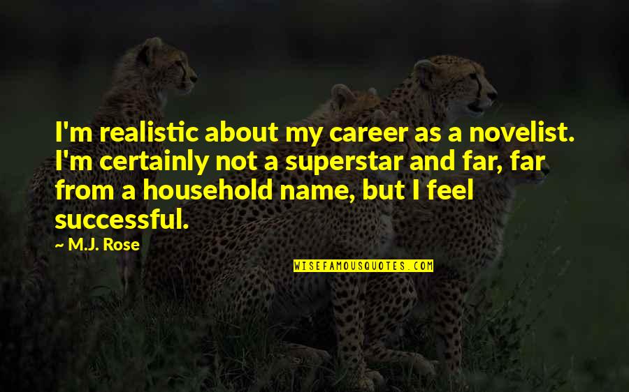 A Successful Career Quotes By M.J. Rose: I'm realistic about my career as a novelist.