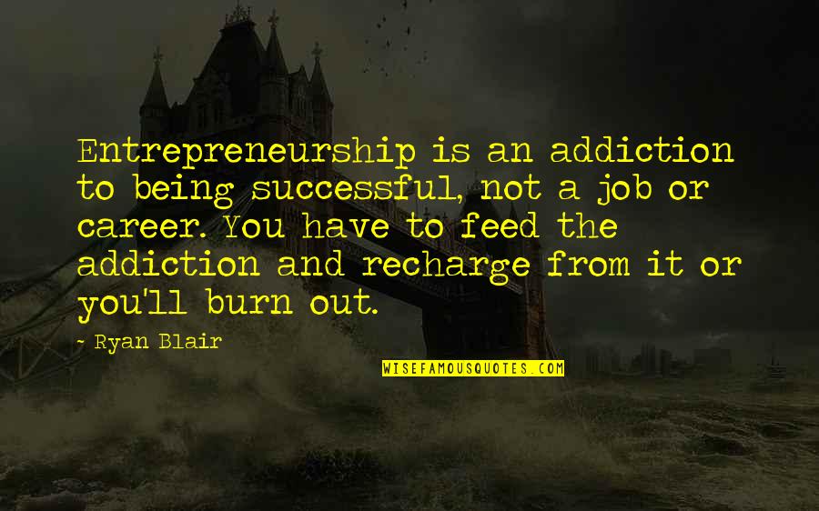 A Successful Career Quotes By Ryan Blair: Entrepreneurship is an addiction to being successful, not