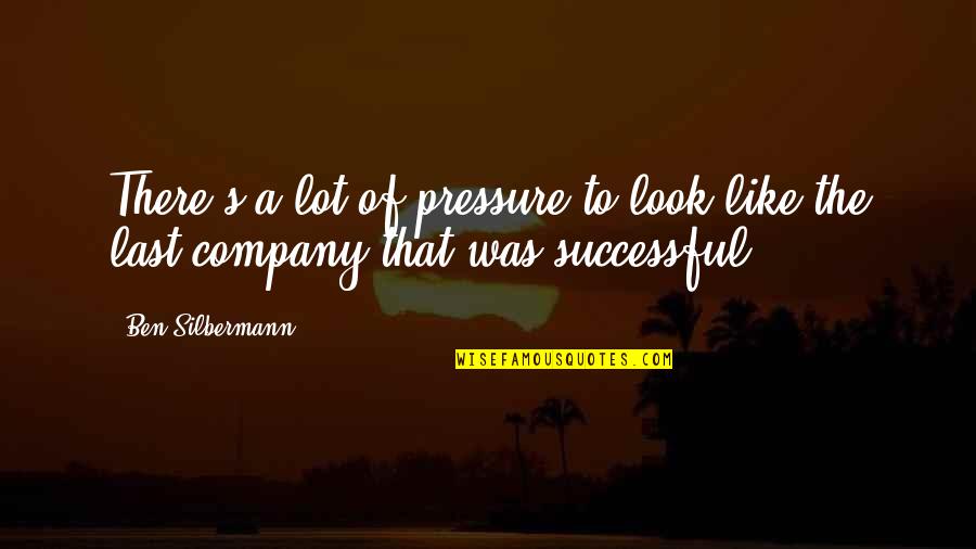 A Successful Company Quotes By Ben Silbermann: There's a lot of pressure to look like