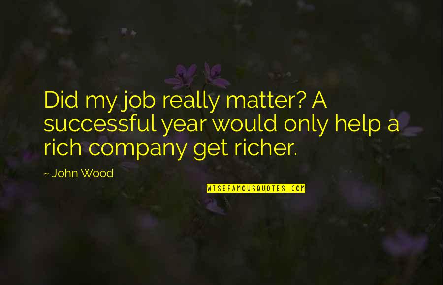 A Successful Company Quotes By John Wood: Did my job really matter? A successful year