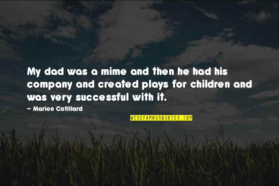 A Successful Company Quotes By Marion Cotillard: My dad was a mime and then he
