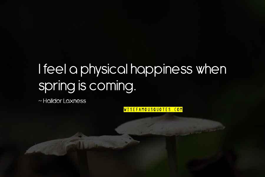A Successful Leader Quotes By Halldor Laxness: I feel a physical happiness when spring is A Successful Leader Quotes By Halldor Laxness: I feel a physical happiness when spring is