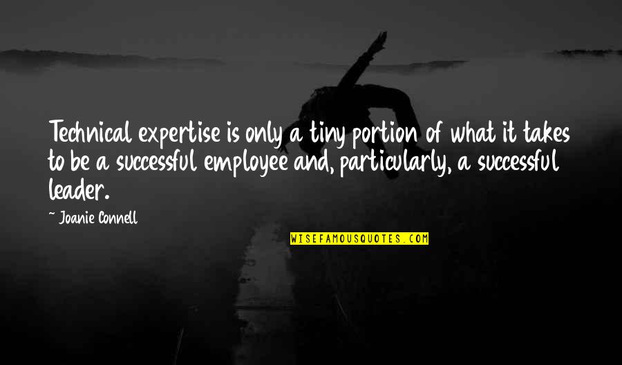 A Successful Leader Quotes By Joanie Connell: Technical expertise is only a tiny portion of A Successful Leader Quotes By Joanie Connell: Technical expertise is only a tiny portion of