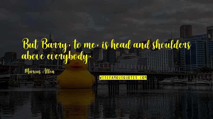 A Successful Leader Quotes By Marcus Allen: But Barry, to me, is head and shoulders A Successful Leader Quotes By Marcus Allen: But Barry, to me, is head and shoulders