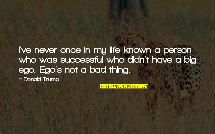 A Successful Life Quotes By Donald Trump: I've never once in my life known a A Successful Life Quotes By Donald Trump: I've never once in my life known a