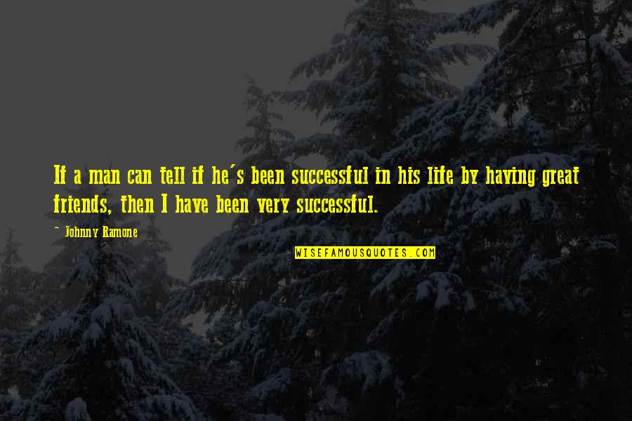 A Successful Life Quotes By Johnny Ramone: If a man can tell if he's been A Successful Life Quotes By Johnny Ramone: If a man can tell if he's been