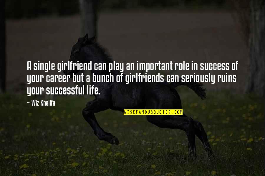 A Successful Life Quotes By Wiz Khalifa: A single girlfriend can play an important role A Successful Life Quotes By Wiz Khalifa: A single girlfriend can play an important role
