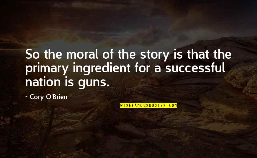 A Successful Nation Quotes By Cory O'Brien: So the moral of the story is that