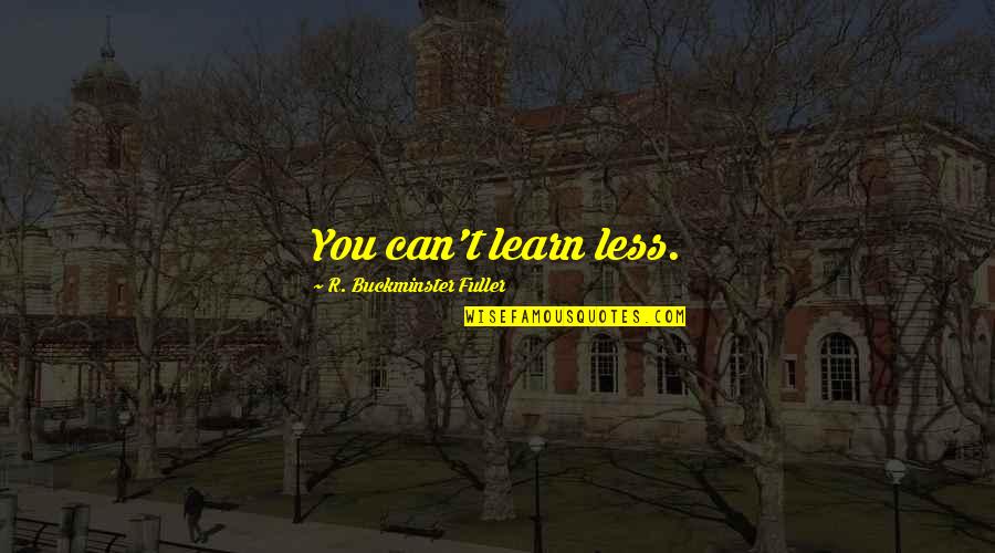 A Successful School Year Quotes By R. Buckminster Fuller: You can't learn less. A Successful School Year Quotes By R. Buckminster Fuller: You can't learn less.